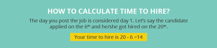 How to calculate time to hire? The day you post the job is considered day 1. Let’s say the candidate applied on the 6th and he/she got hired on the 20th. Your time to hire is 20 - 6 =14