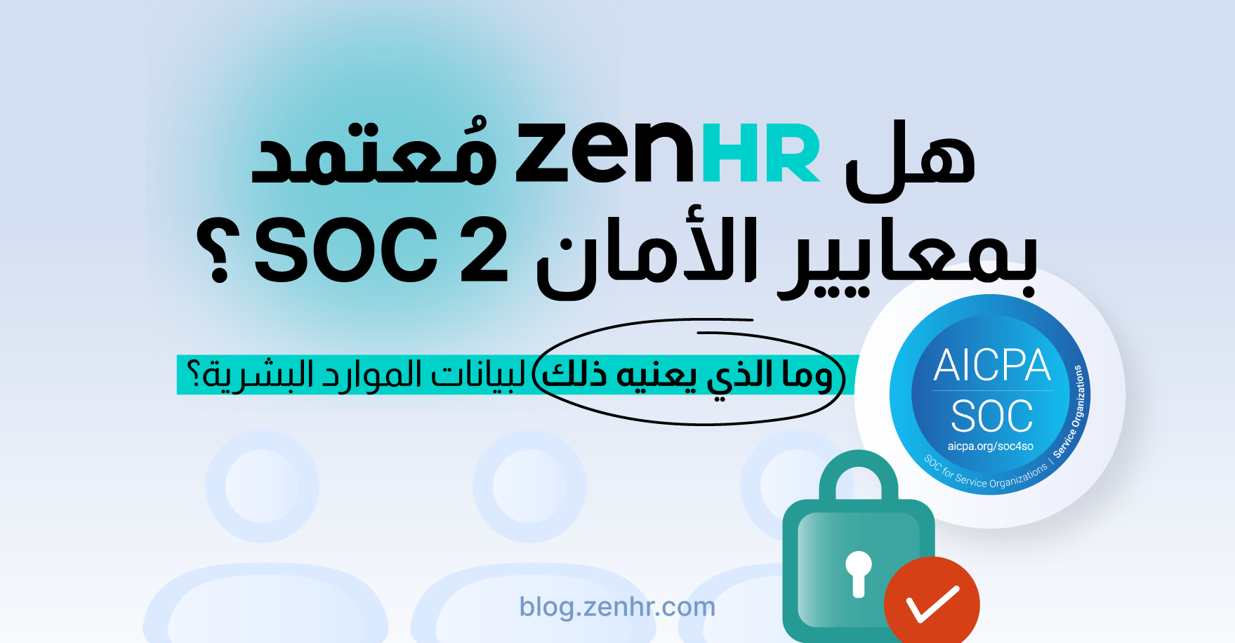 هل ZenHR معتمد بمعايير الأمان SOC 2؟ وما الذي يعنيه ذلك لبيانات الموارد البشرية؟