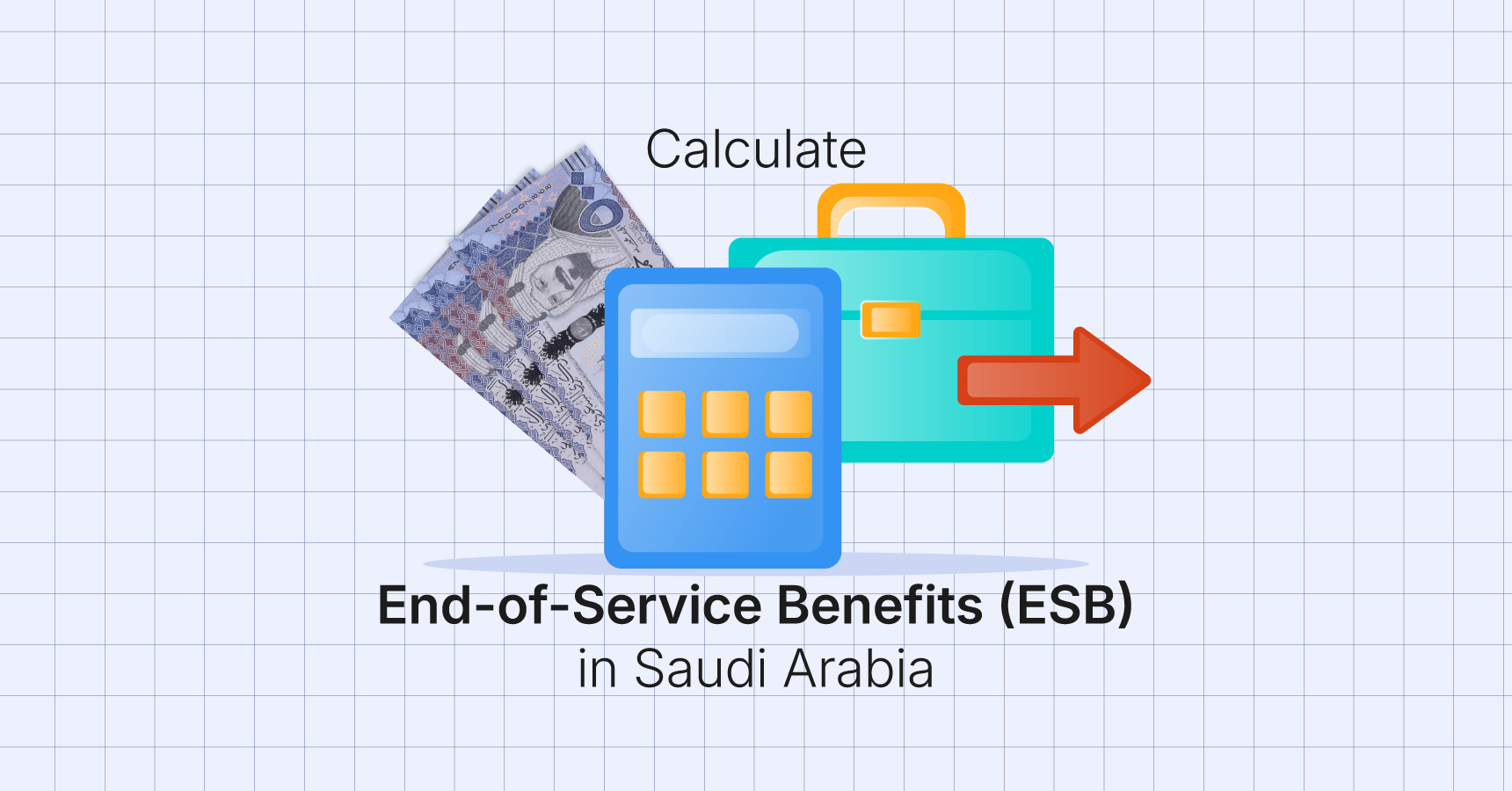 How to Calculate End-of-Service Benefits (ESB) in Saudi Arabia: A Complete Guide