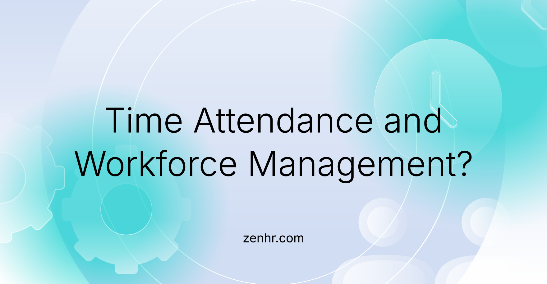 What Is Time Attendance and Workforce Management? Complete 2026 Guide
